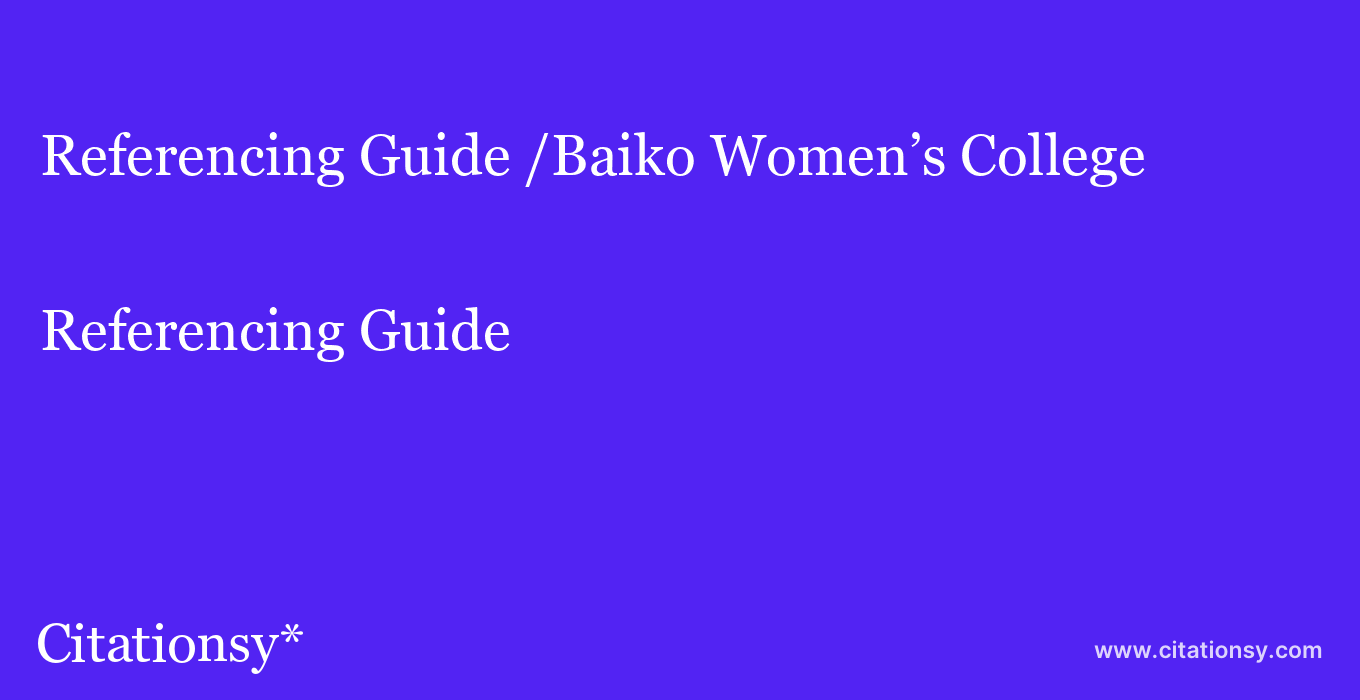 Referencing Guide: /Baiko Women’s College